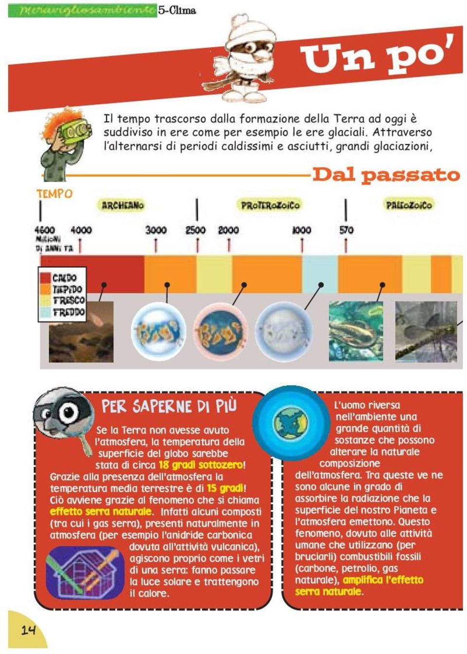 sarebbe stata di circa 18 gradi sottozero! Grazie alla presenza dell atmosfera la temperatura media terrestre è di 15 gradi! Ciò avviene grazie al fenomeno che si chiama effetto serra naturale.