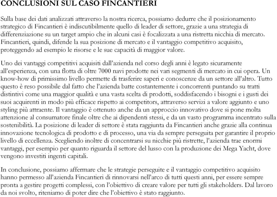 Fincantieri, quindi, difende la sua posizione di mercato e il vantaggio competitivo acquisito, proteggendo ad esempio le risorse e le sue capacità di maggior valore.