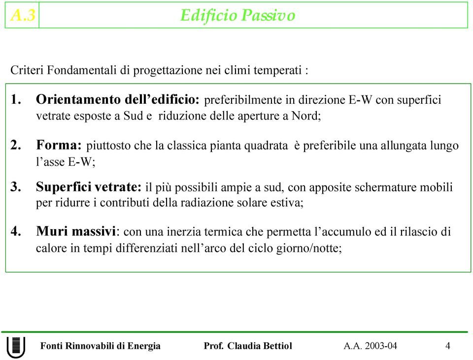 Forma: piuttosto che la classica pianta quadrata è preferibile una allungata lungo l asse E-W; 3.