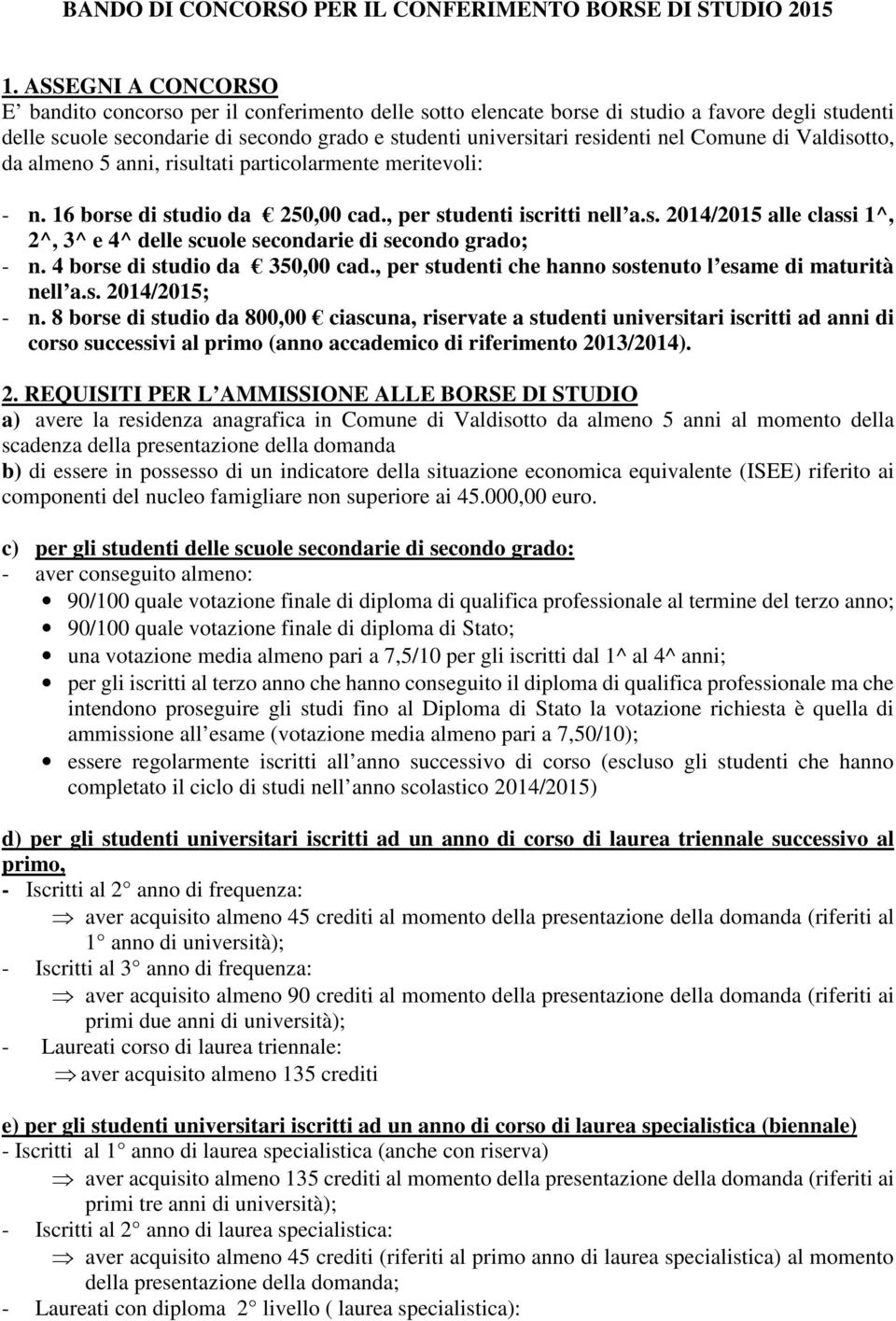 Comune di Valdisotto, da almeno 5 anni, risultati particolarmente meritevoli: - n. 16 borse di studio da 250,00 cad., per studenti iscritti nell a.s. 2014/2015 alle classi 1^, 2^, 3^ e 4^ delle scuole secondarie di secondo grado; - n.