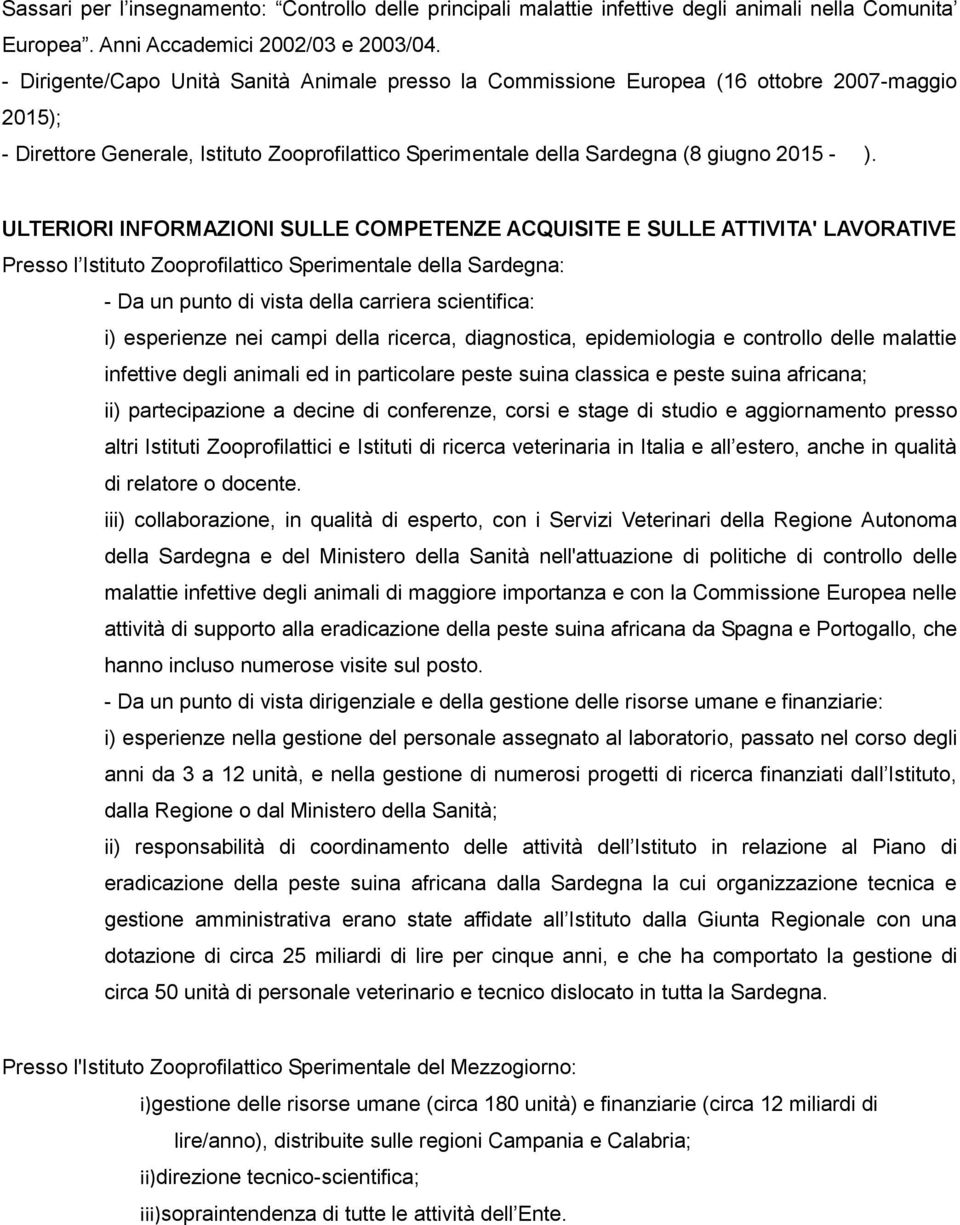 ULTERIORI INFORMAZIONI SULLE COMPETENZE ACQUISITE E SULLE ATTIVITA' LAVORATIVE Presso l Istituto Zooprofilattico Sperimentale della Sardegna: - Da un punto di vista della carriera scientifica: i)