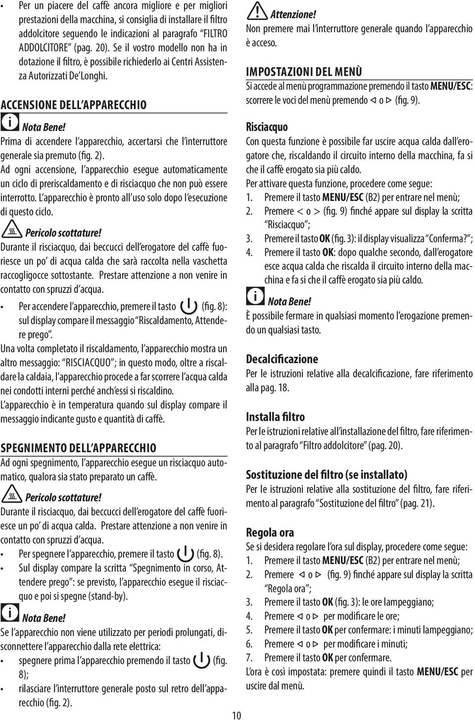 ACCENSIONE DELL APPARECCHIO Prima di accendere l apparecchio, accertarsi che l interruttore generale sia premuto (fig. 2).