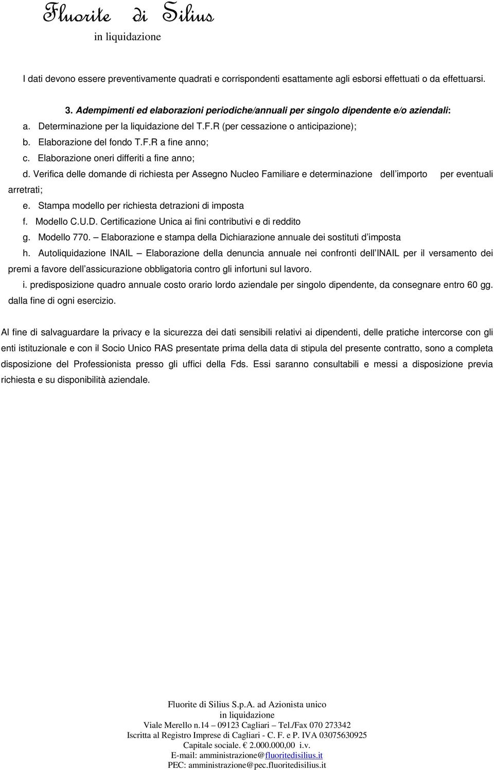 Elaborazione oneri differiti a fine anno; d. Verifica delle domande di richiesta per Assegno Nucleo Familiare e determinazione dell importo per eventuali arretrati; e.