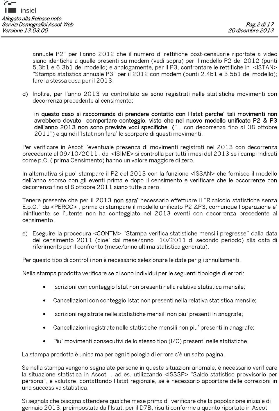 5b1 del modello); fare la stessa cosa per il 2013; d) Inoltre, per l anno 2013 va controllato se sono registrati nelle statistiche movimenti con decorrenza precedente al censimento; in questo caso si