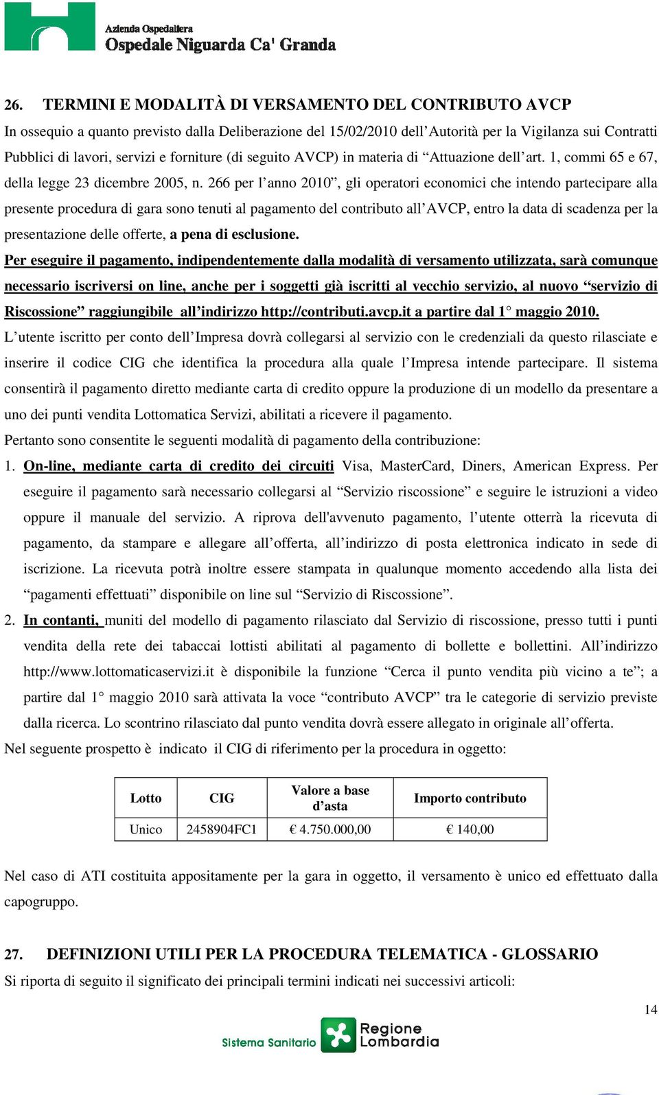 266 per l anno 2010, gli operatori economici che intendo partecipare alla presente procedura di gara sono tenuti al pagamento del contributo all AVCP, entro la data di scadenza per la presentazione