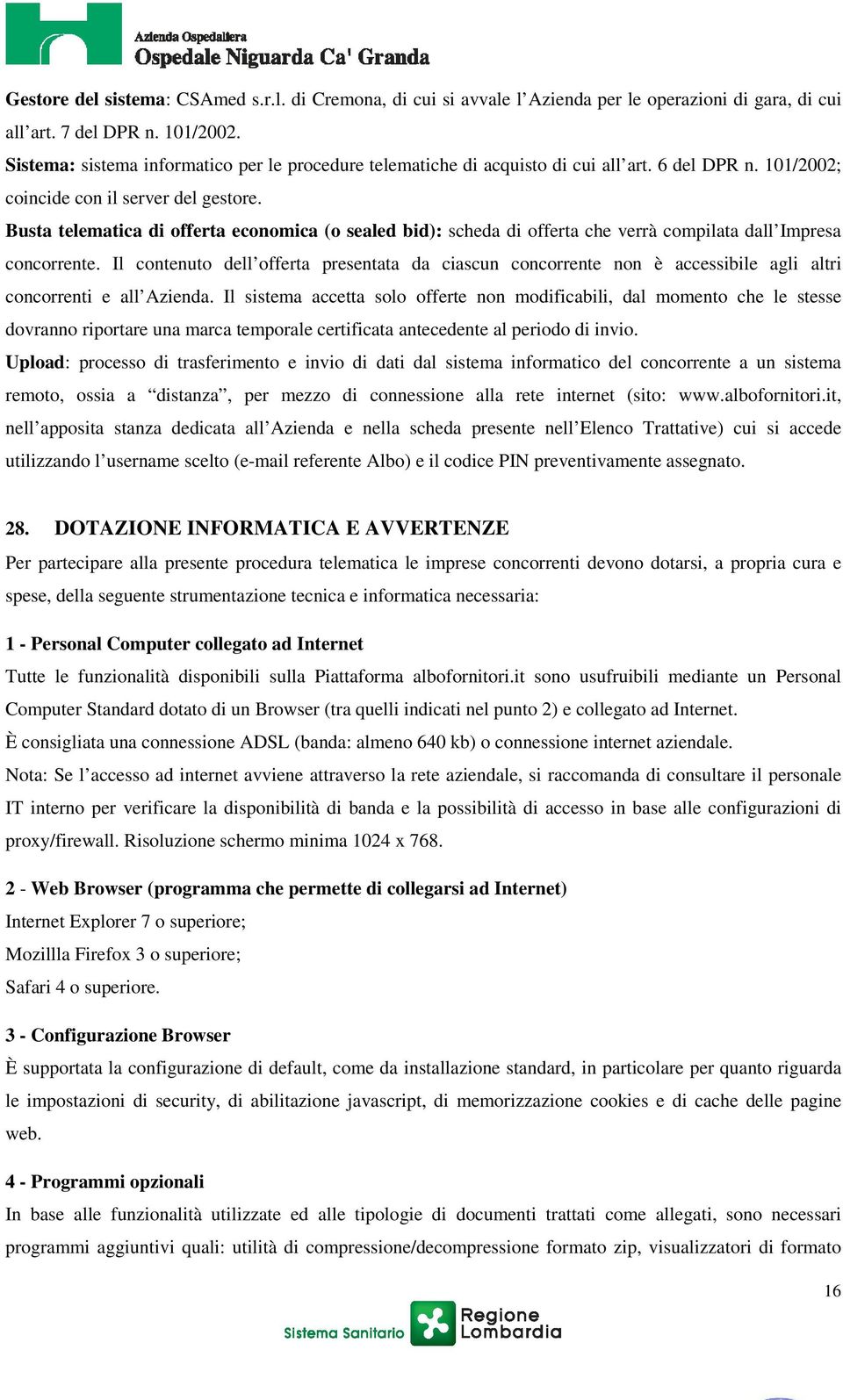 Busta telematica di offerta economica (o sealed bid): scheda di offerta che verrà compilata dall Impresa concorrente.