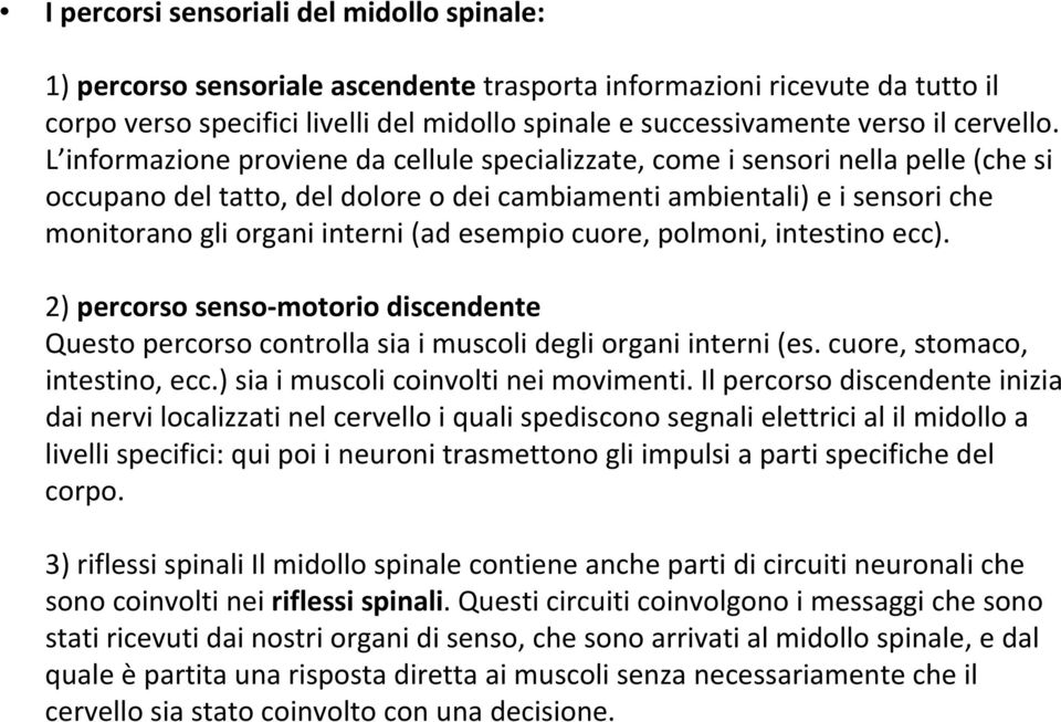 L informazione proviene da cellule specializzate, come i sensori nella pelle (che si occupano del tatto, del dolore o dei cambiamenti ambientali) e isensori che monitorano gli organi interni (ad