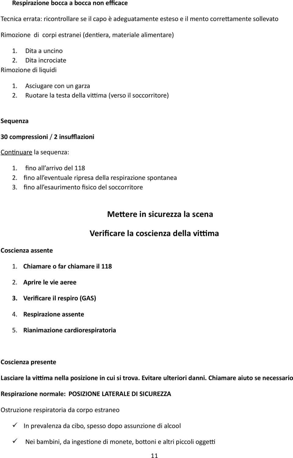 Ruotare la testa della vihma (verso il soccorritore) Sequenza 30 compressioni / 2 insufflazioni Con6nuare la sequenza: 1. fino all arrivo del 118 2.