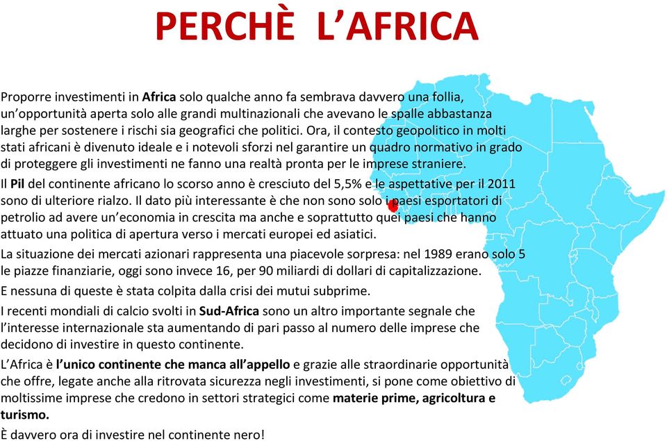 Ora, il contesto geopoliticoin molti stati africani èdivenuto ideale e i notevoli sforzi nel garantire un quadro normativo in grado di proteggere gli investimenti ne fanno una realtàpronta per le