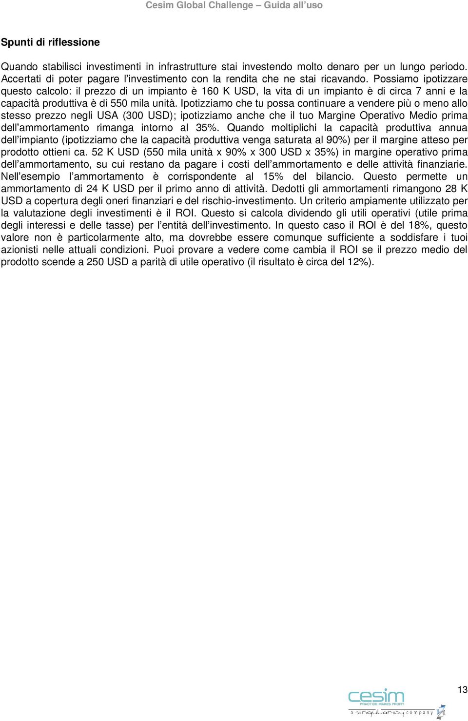 Ipotizziamo che tu possa continuare a vendere più o meno allo stesso prezzo negli USA (300 USD); ipotizziamo anche che il tuo Margine Operativo Medio prima dell ammortamento rimanga intorno al 35%.