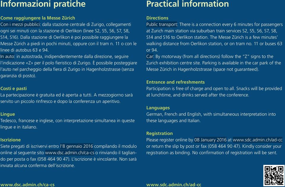 In auto: in autostrada, indipendentemente dalla direzione, seguire l indicazione «Z» per il polo fieristico di Zurigo.