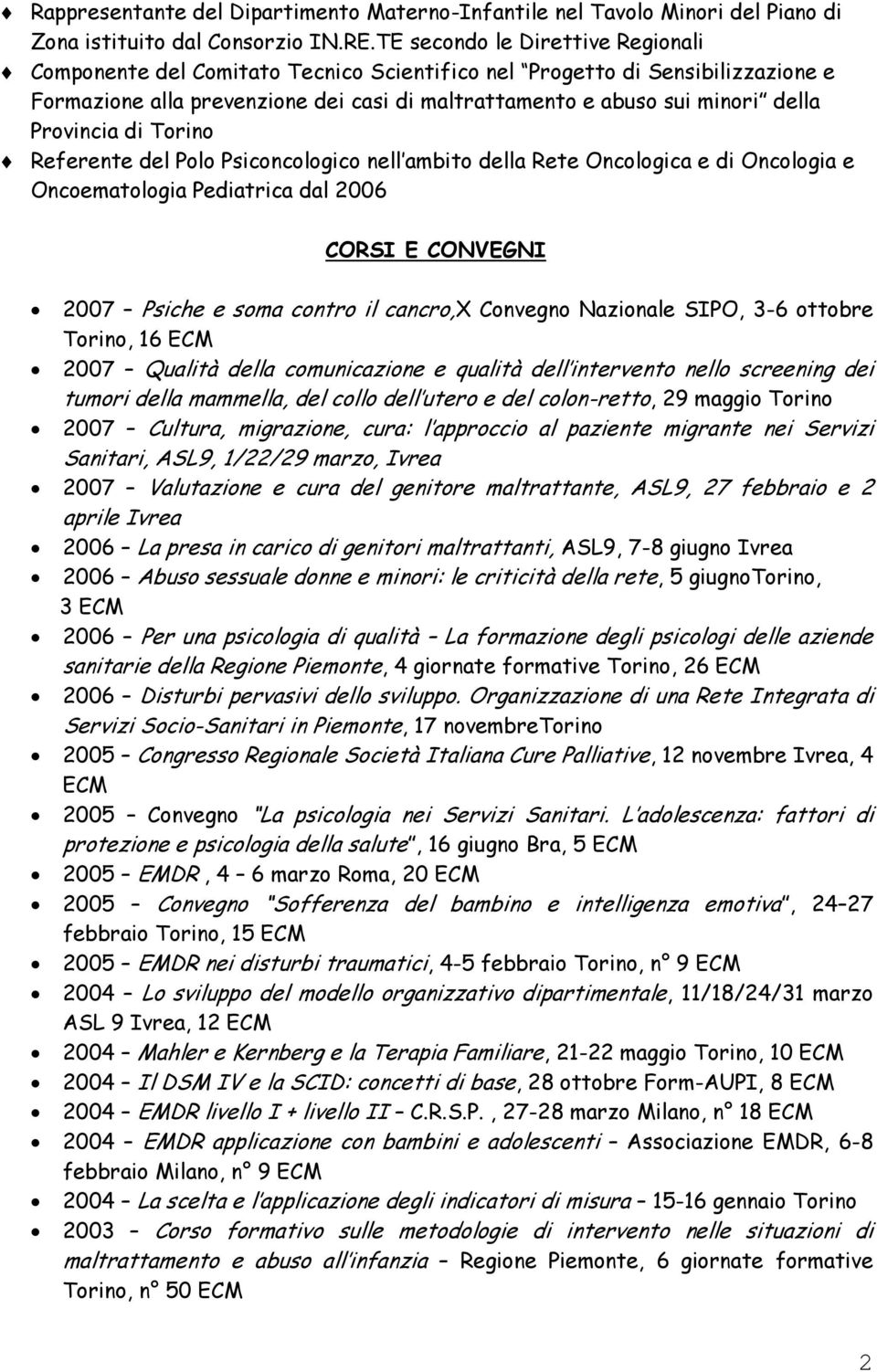 Provincia di Torino Referente del Polo Psiconcologico nell ambito della Rete Oncologica e di Oncologia e Oncoematologia Pediatrica dal 2006 CORSI E CONVEGNI 2007 Psiche e soma contro il cancro,x