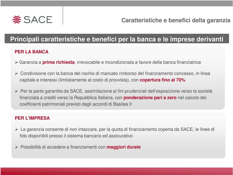 provvista), con copertura fino al 70% Per la parte garantita da SACE, assimilazione ai fini prudenziali dell esposizione verso la società finanziata a crediti verso la Repubblica Italiana, con