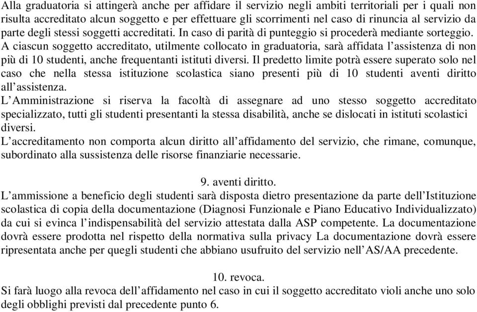 A ciascun soggetto accreditato, utilmente collocato in graduatoria, sarà affidata l assistenza di non più di 10 studenti, anche frequentanti istituti diversi.