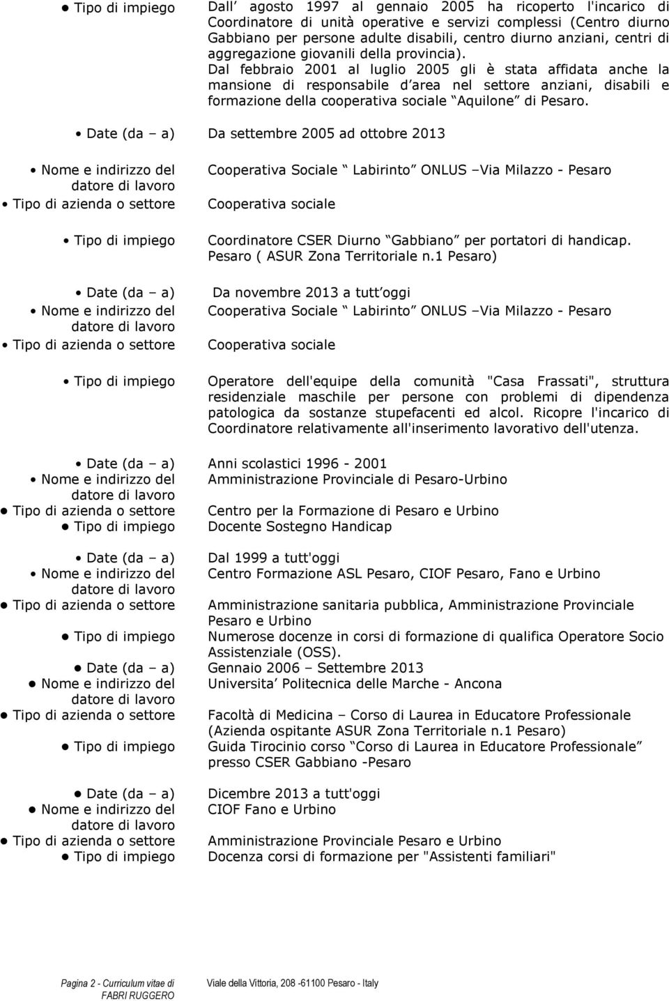 Dal febbraio 2001 al luglio 2005 gli è stata affidata anche la mansione di responsabile d area nel settore anziani, disabili e formazione della cooperativa sociale Aquilone di Pesaro.