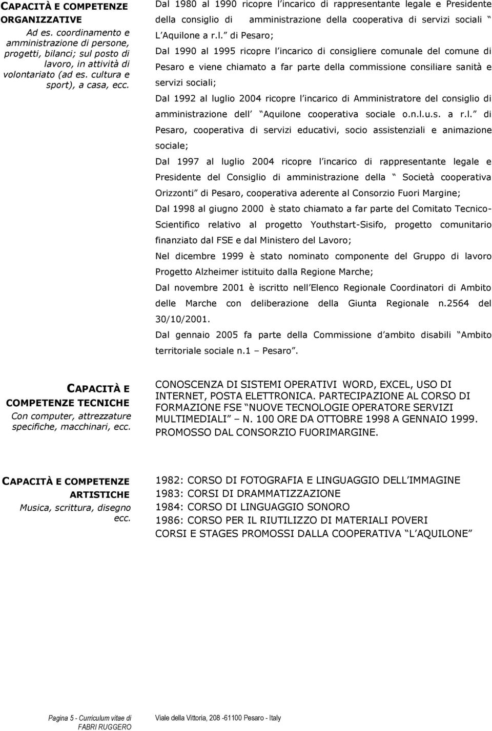 l incarico di consigliere comunale del comune di Pesaro e viene chiamato a far parte della commissione consiliare sanità e servizi sociali; Dal 1992 al luglio 2004 ricopre l incarico di