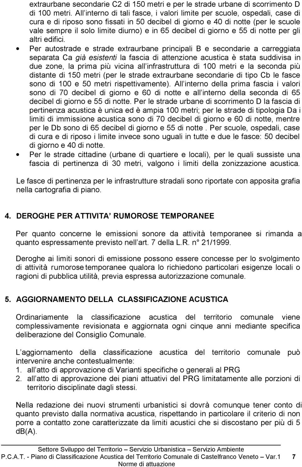 decibel di giorno e 55 di notte per gli altri edifici.