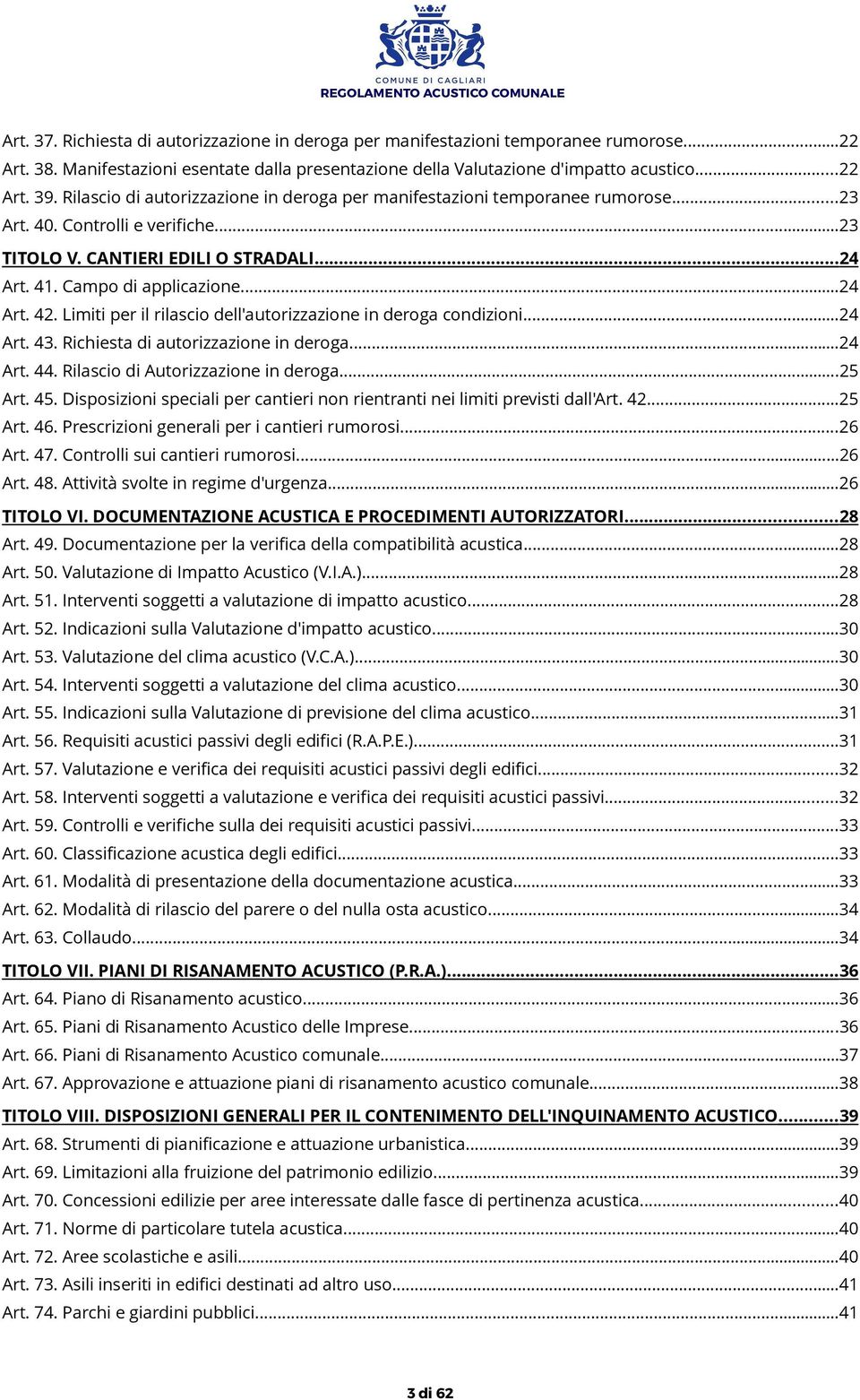 Limiti per il rilascio dell'autorizzazione in deroga condizioni...24 Art. 43. Richiesta di autorizzazione in deroga...24 Art. 44. Rilascio di Autorizzazione in deroga...25 Art. 45.