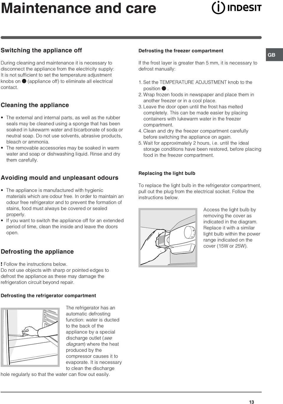 Cleaning the appliance The external and internal parts, as well as the rubber seals may be cleaned using a sponge that has been soaked in lukewarm water and bicarbonate of soda or neutral soap.