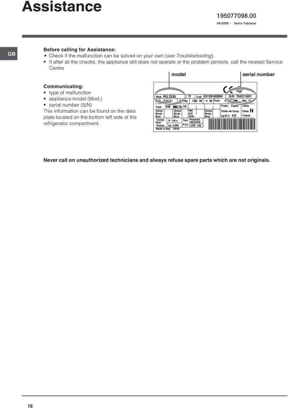 ) serial number (S/N) This information can be found on the data plate located on the bottom left side of the refrigerator compartment. Mod. RG 2330 T Cod.