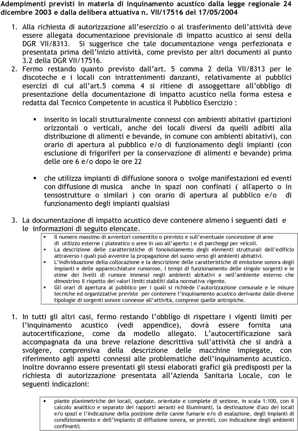 Si suggerisce che tale documentazione venga perfezionata e presentata prima dell inizio attività, come previsto per altri documenti al punto 3.2 della DGR VII/17516. 2.