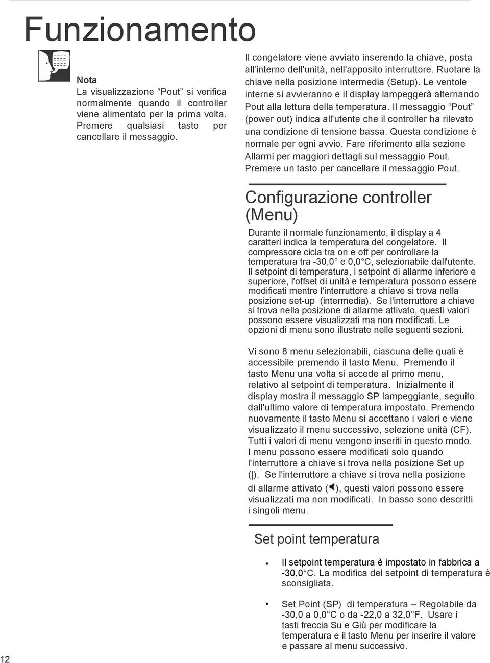 Le ventole interne si avvieranno e il display lampeggerà alternando Pout alla lettura della temperatura.