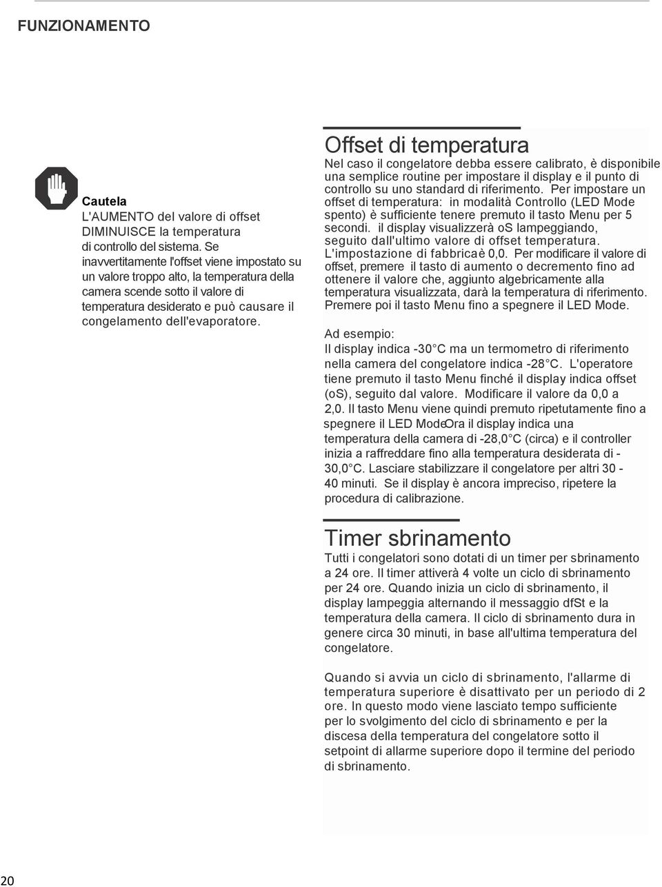 Offset di temperatura Nel caso il congelatore debba essere calibrato, è disponibile una semplice routine per impostare il display e il punto di controllo su uno standard di riferimento.