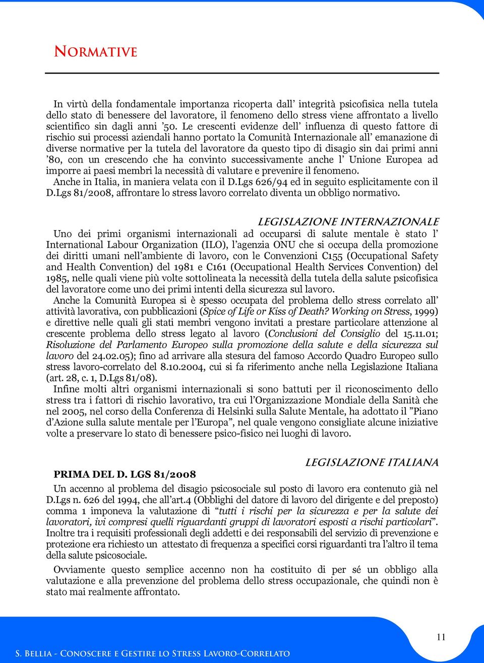 Le crescenti evidenze dell influenza di questo fattore di rischio sui processi aziendali hanno portato la Comunità Internazionale all emanazione di diverse normative per la tutela del lavoratore da