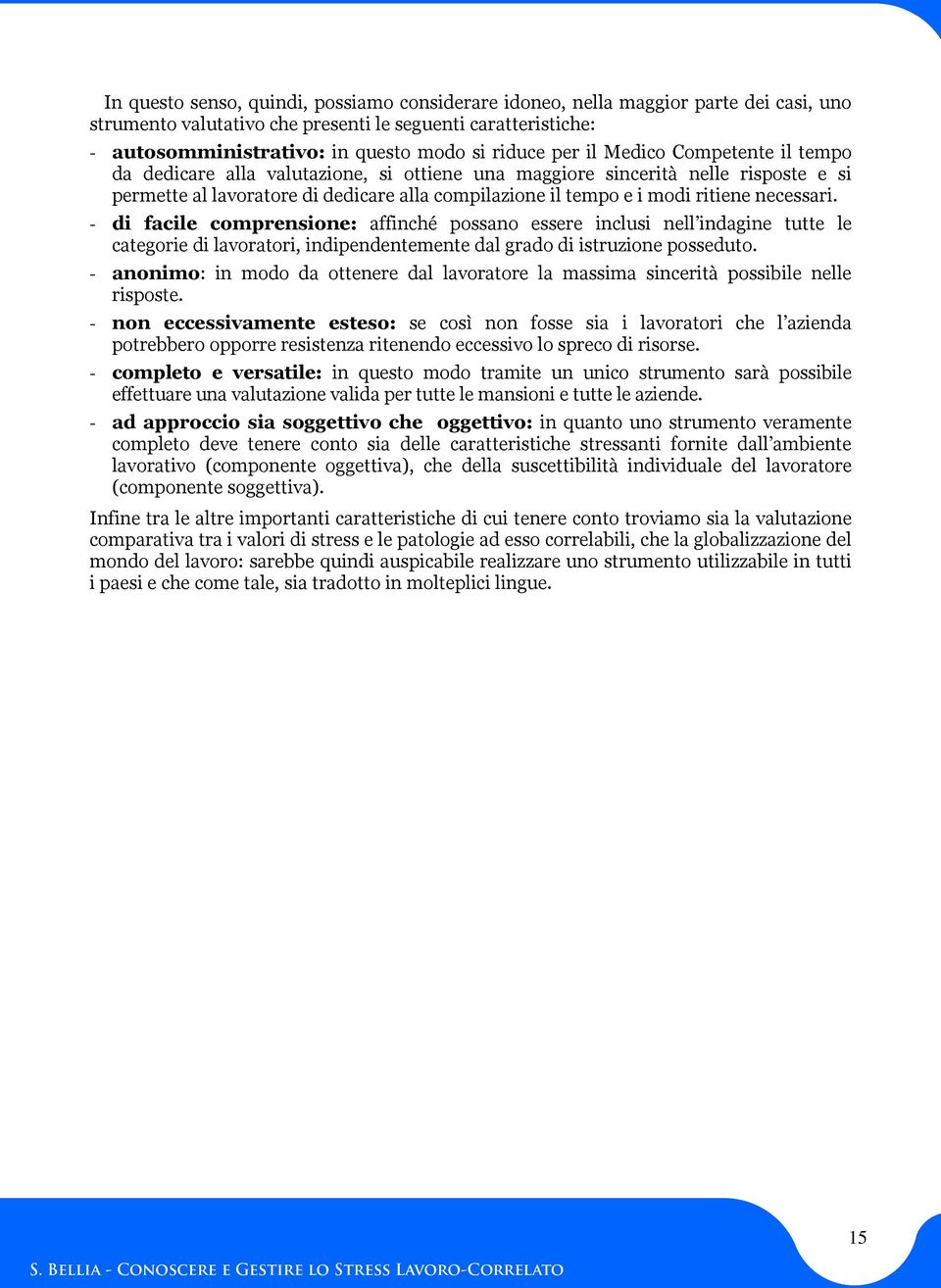 necessari. - di facile comprensione: affinché possano essere inclusi nell indagine tutte le categorie di lavoratori, indipendentemente dal grado di istruzione posseduto.