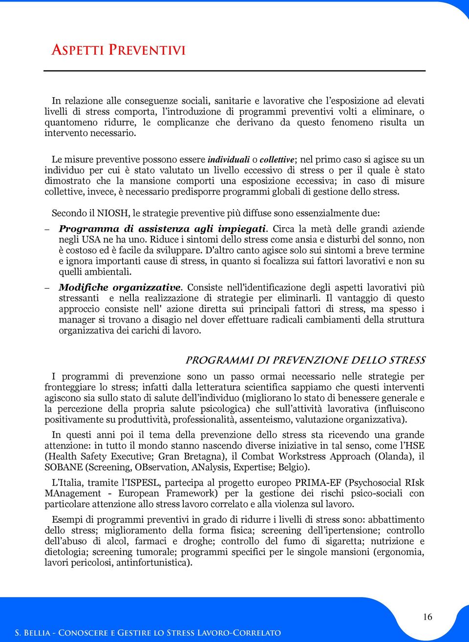 Le misure preventive possono essere individuali o collettive; nel primo caso si agisce su un individuo per cui è stato valutato un livello eccessivo di stress o per il quale è stato dimostrato che la