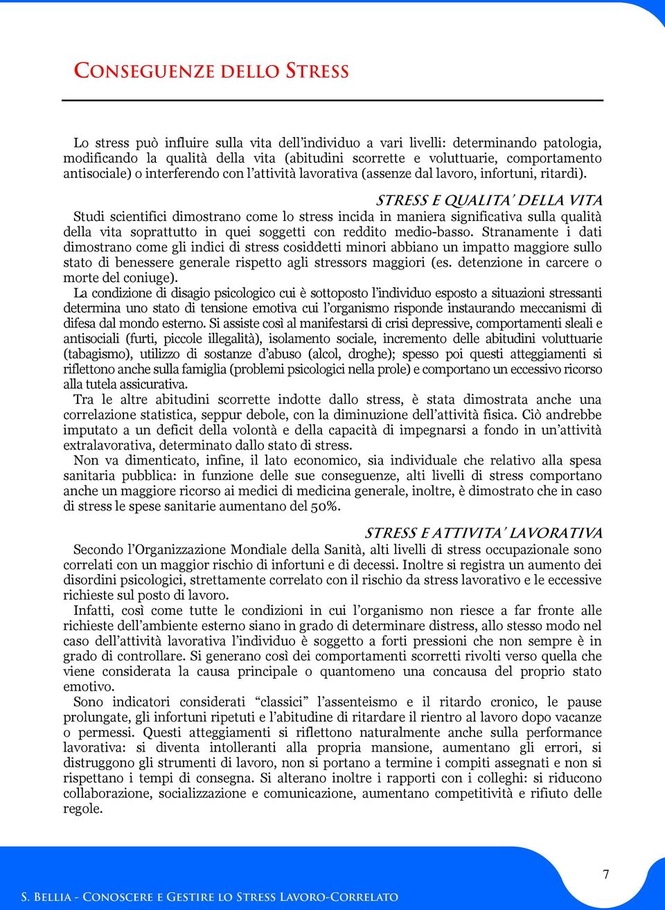 STRESS E QUALITA DELLA VITA Studi scientifici dimostrano come lo stress incida in maniera significativa sulla qualità della vita soprattutto in quei soggetti con reddito medio-basso.