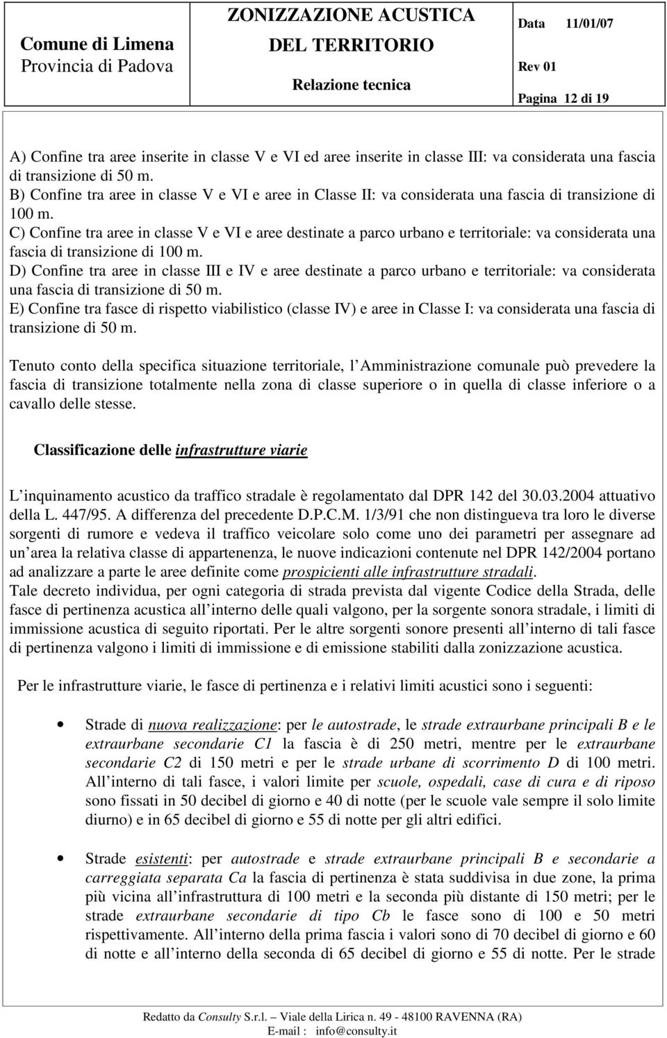 C) Confine tra aree in classe V e VI e aree destinate a parco urbano e territoriale: va considerata una fascia di transizione di 100 m.