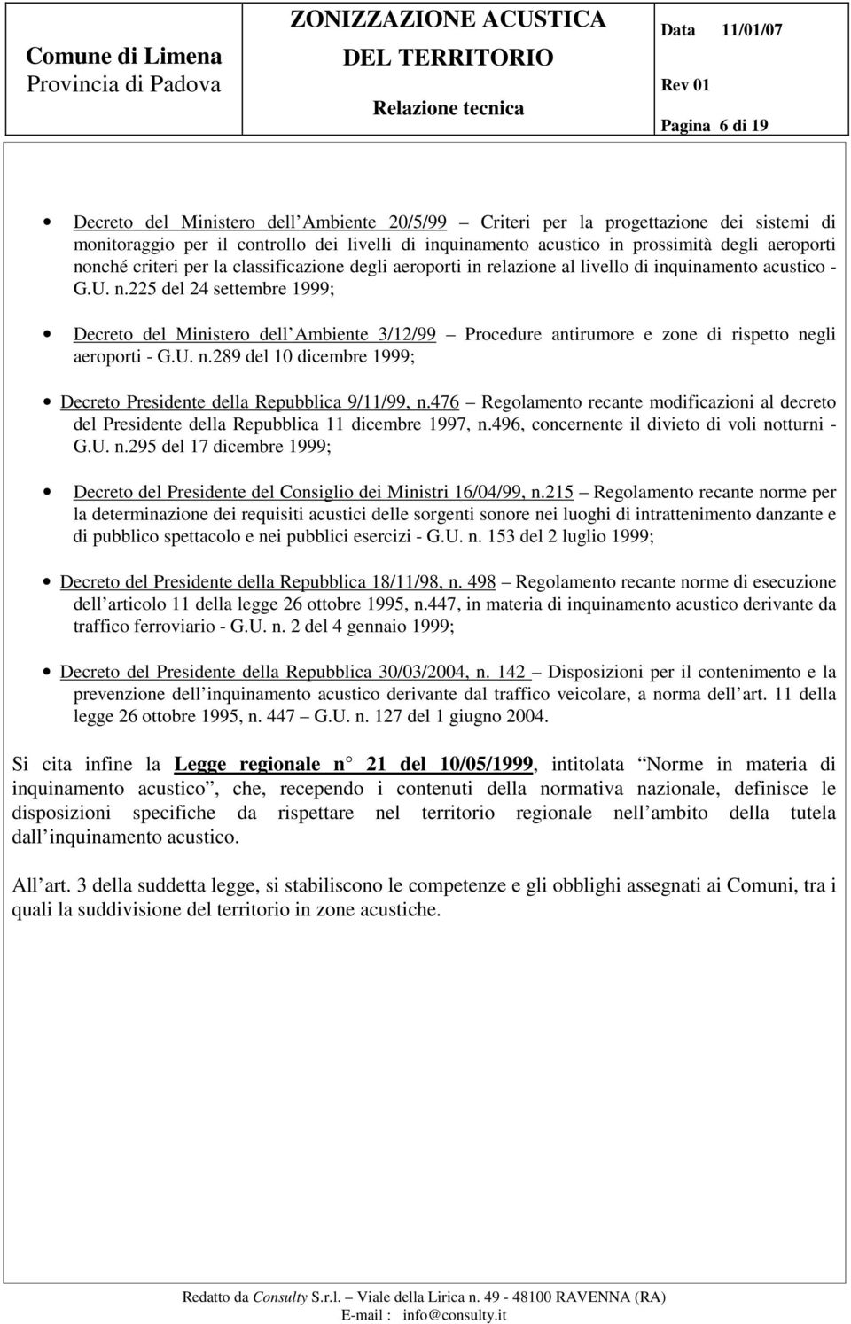 225 del 24 settembre 1999; Decreto del Ministero dell Ambiente 3/12/99 Procedure antirumore e zone di rispetto negli aeroporti - G.U. n.289 del 10 dicembre 1999; Decreto Presidente della Repubblica 9/11/99, n.