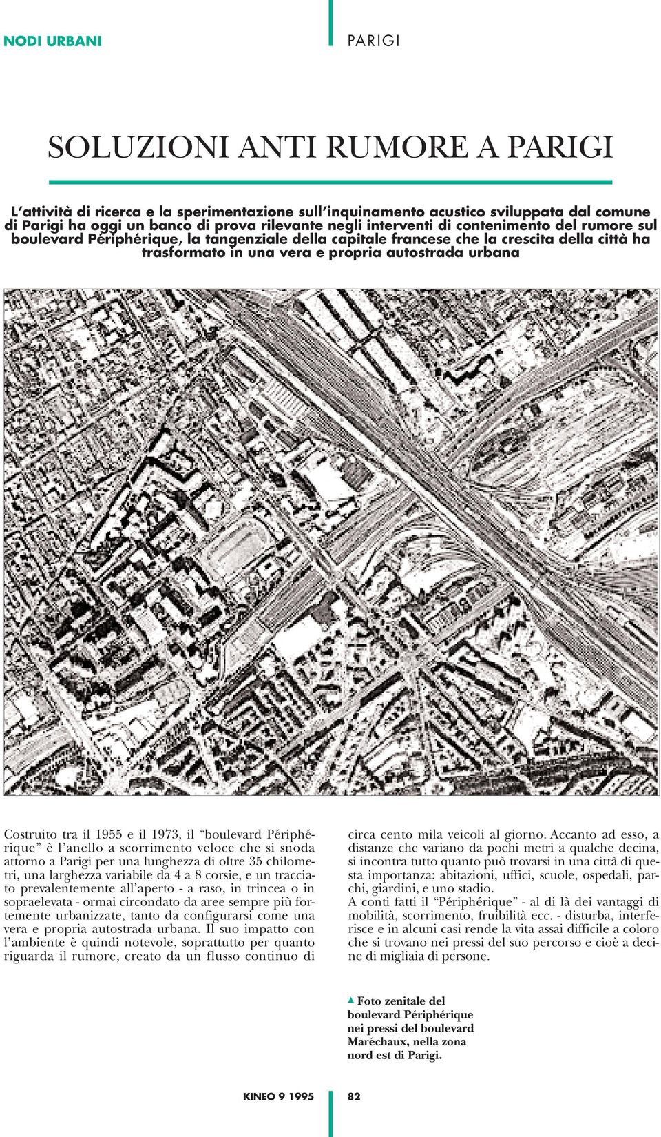 tra il 1955 e il 1973, il boulevard Périphérique è l anello a scorrimento veloce che si snoda attorno a Parigi per una lunghezza di oltre 35 chilometri, una larghezza variabile da 4 a 8 corsie, e un