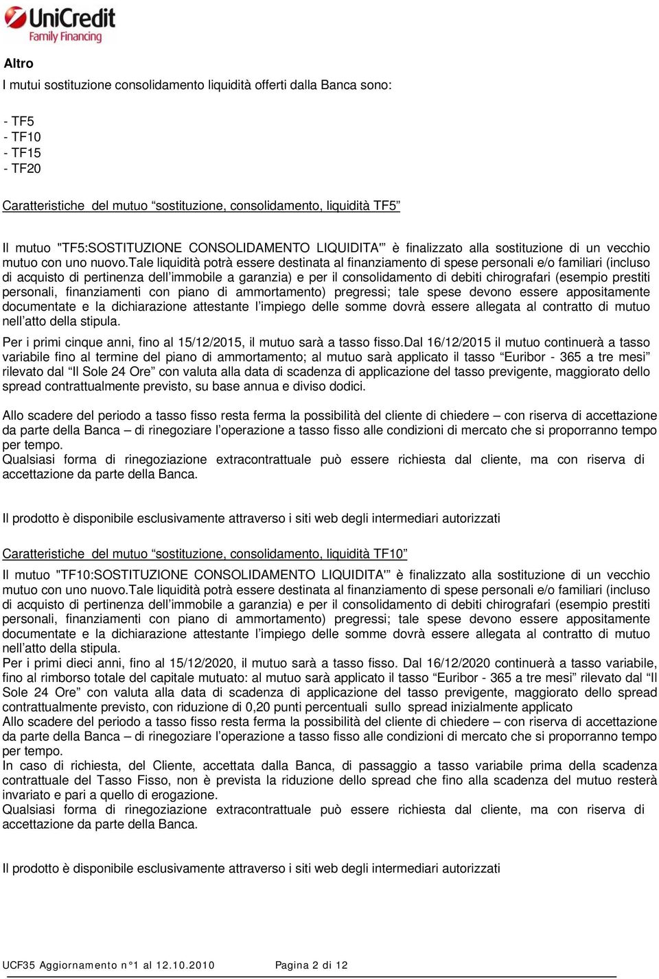 tale liquidità potrà essere destinata al finanziamento di spese personali e/o familiari (incluso di acquisto di pertinenza dell immobile a garanzia) e per il consolidamento di debiti chirografari