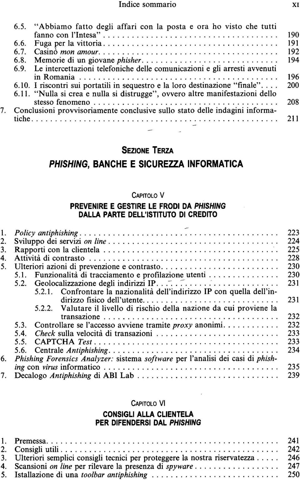 Conclusioni provvisoriamente conclusive sullo stato delle indagini informatiche 211 SEZIONE TERZA PHISHING, BANCHE E SICUREZZA INFORMATICA CAPITOLO V PREVENIRE E GESTIRE LE FRODI DA PHISHING DALLA