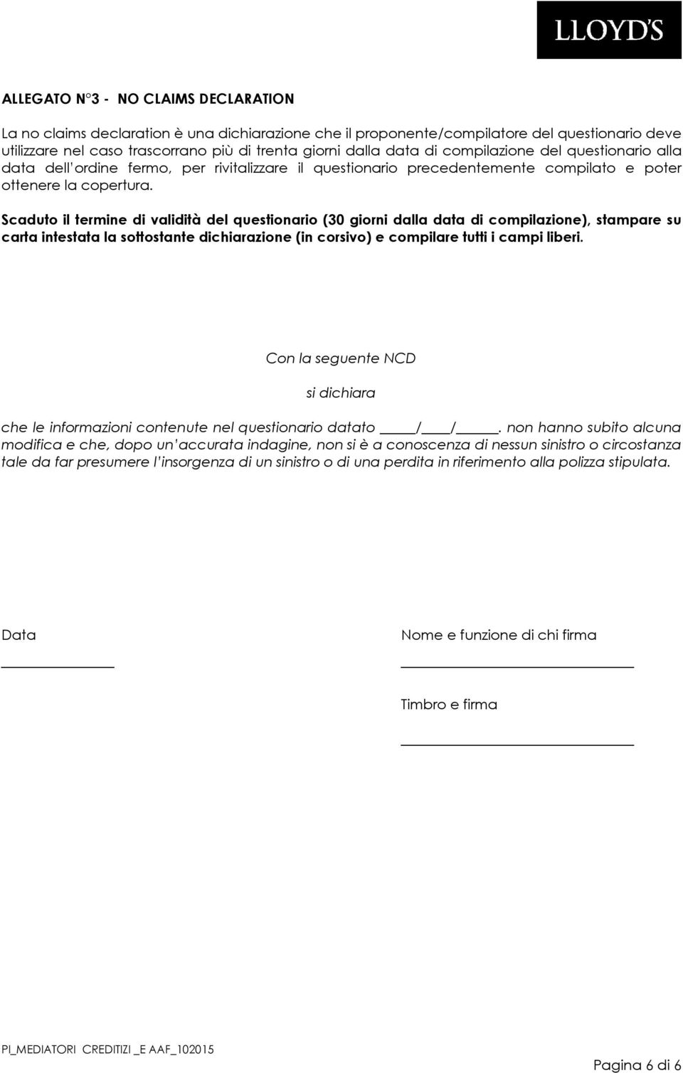 Scaduto il termine di validità del questionario (30 giorni dalla data di compilazione), stampare su carta intestata la sottostante dichiarazione (in corsivo) e compilare tutti i campi liberi.