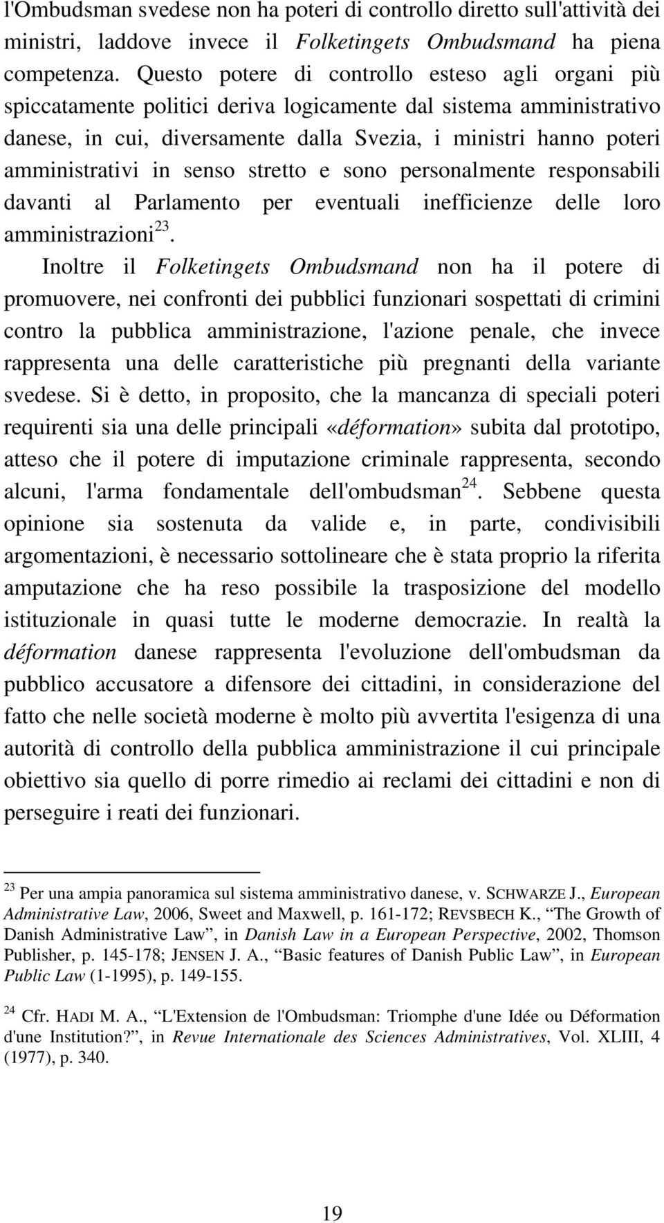 amministrativi in senso stretto e sono personalmente responsabili davanti al Parlamento per eventuali inefficienze delle loro amministrazioni 23.