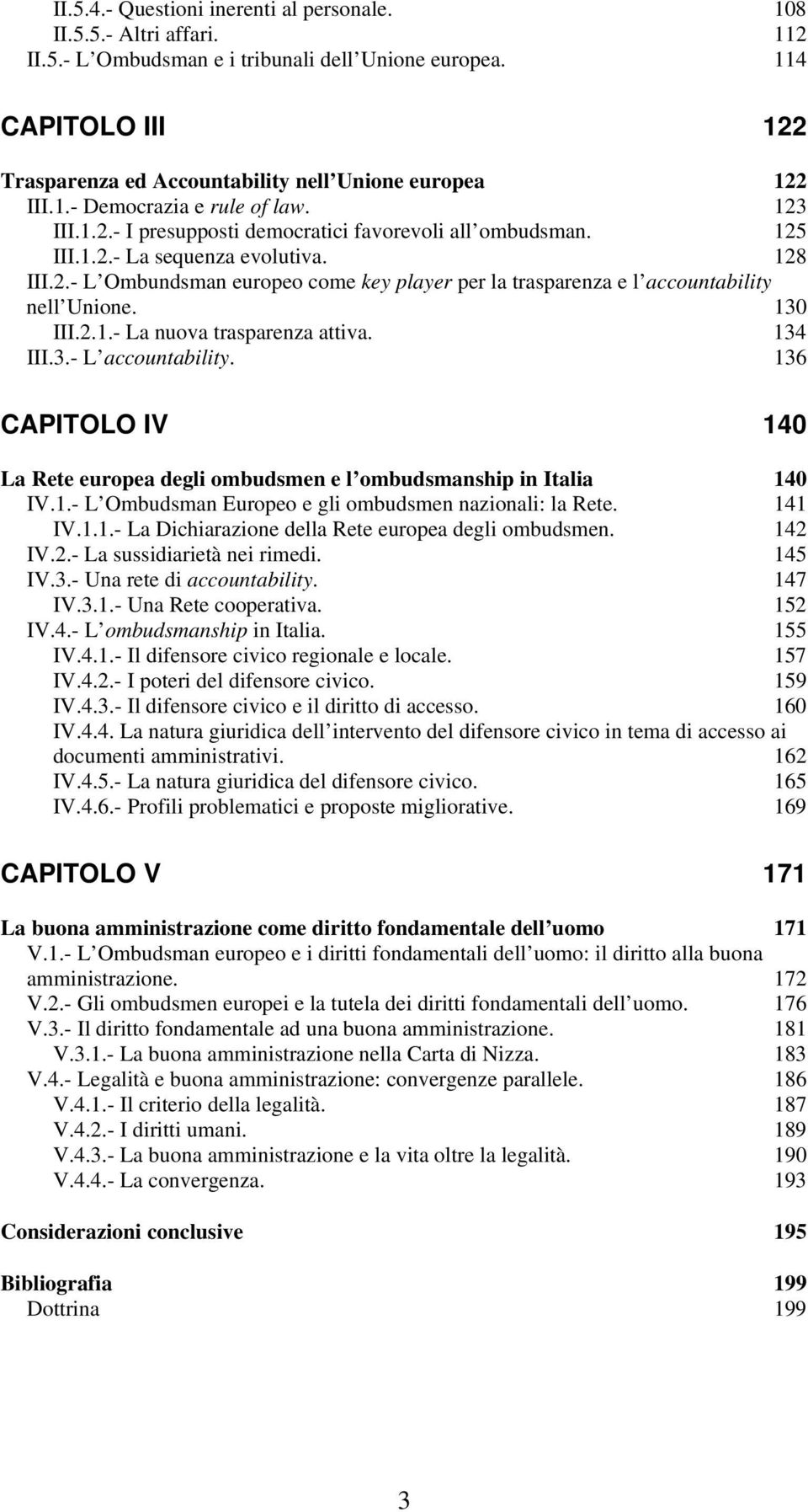 128 III.2.- L Ombundsman europeo come key player per la trasparenza e l accountability nell Unione. 130 III.2.1.- La nuova trasparenza attiva. 134 III.3.- L accountability.