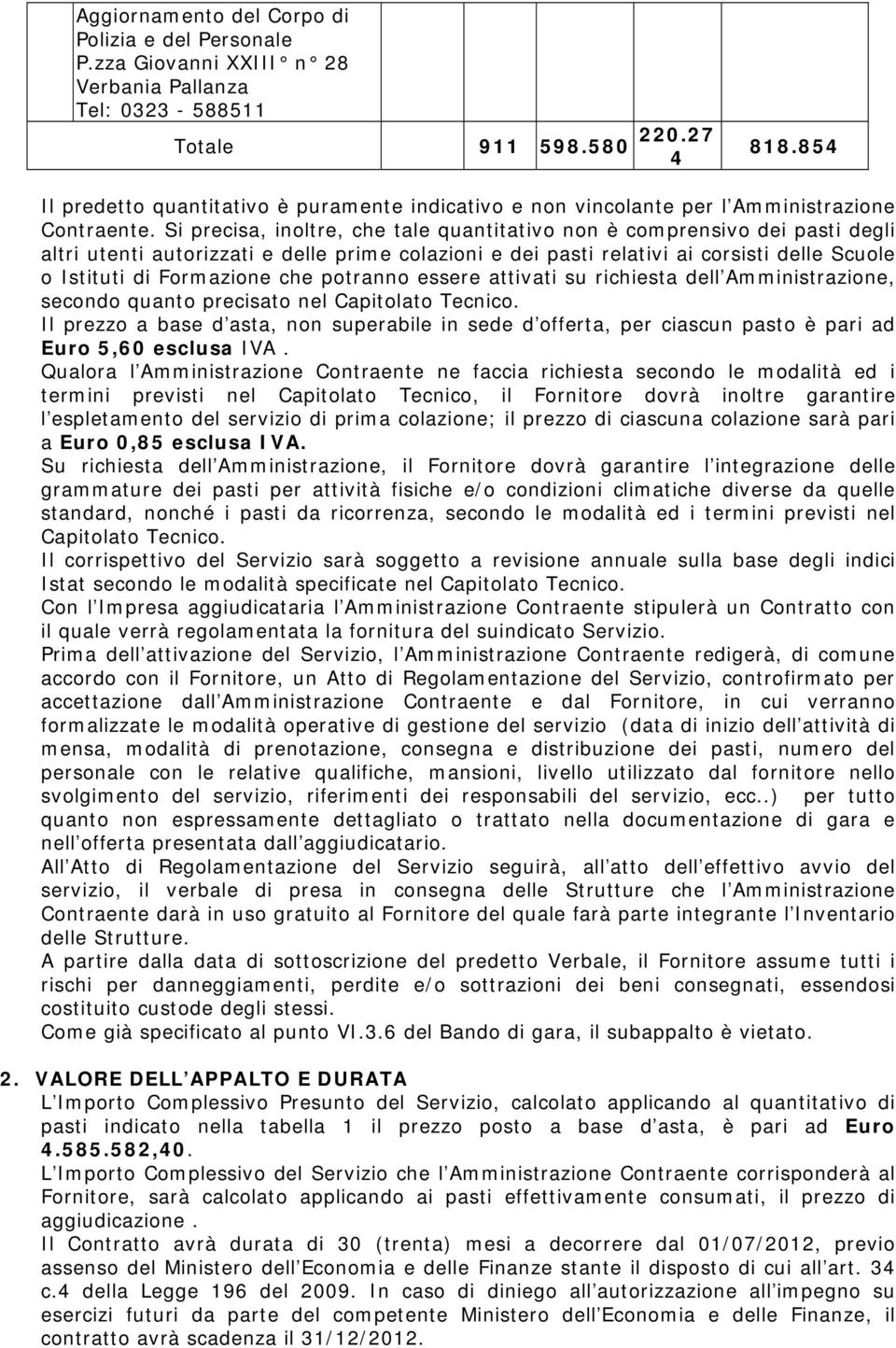 Si precisa, inoltre, che tale quantitativo non è comprensivo dei pasti degli altri utenti autorizzati e delle prime colazioni e dei pasti relativi ai corsisti delle Scuole o Istituti di Formazione