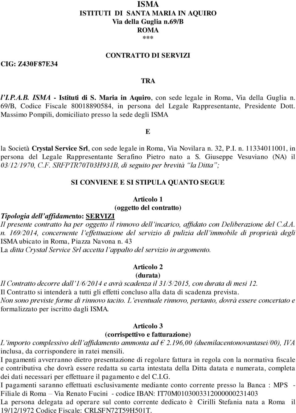 Massimo Pompili, domiciliato presso la sede degli ISMA E la Società Crystal Service Srl, con sede legale in Roma, Via Novilara n.