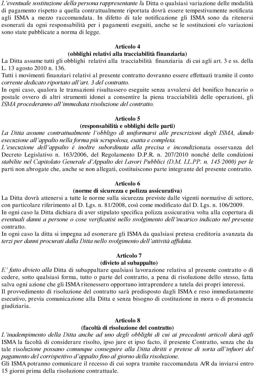 In difetto di tale notificazione gli ISMA sono da ritenersi esonerati da ogni responsabilità per i pagamenti eseguiti, anche se le sostituzioni e/o variazioni sono state pubblicate a norma di legge.