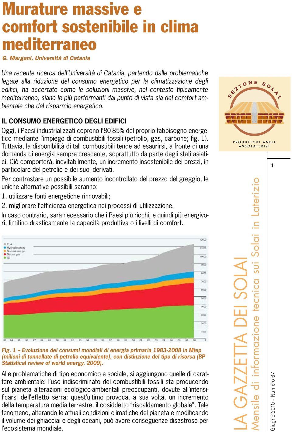 accertato come le soluzioni massive, nel contesto tipicamente mediterraneo, siano le più performanti dal punto di vista sia del comfort ambientale che del risparmio energetico.