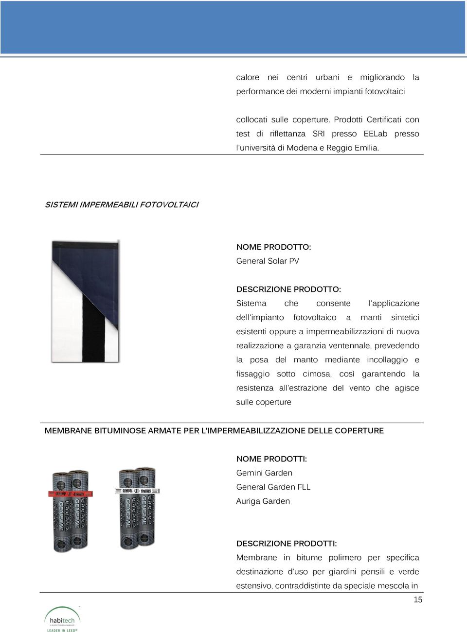 SISTEMI IMPERMEABILI FOTOVOLTAICI NOME PRODOTTO: General Solar PV DESCRIZIONE PRODOTTO: Sistema che consente l'applicazione dell'impianto fotovoltaico a manti sintetici esistenti oppure a