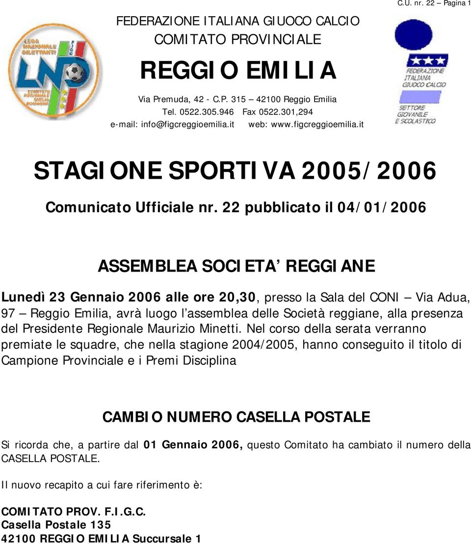 22 pubblicato il 04/01/2006 ASSEMBLEA SOCIETA REGGIANE Lunedì 23 Gennaio 2006 alle ore 20,30, presso la Sala del CONI Via Adua, 97 Reggio Emilia, avrà luogo l assemblea delle Società reggiane, alla