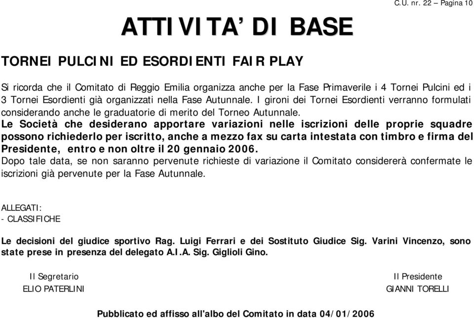 nella Fase Autunnale. I gironi dei Tornei Esordienti verranno formulati considerando anche le graduatorie di merito del Torneo Autunnale.