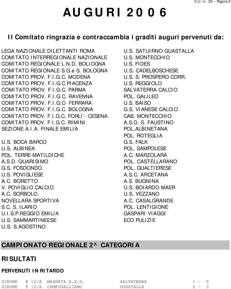 F.I.G.C. RIMINI SEZIONE A.I.A. FINALE EMILIA U.S. BOCA BARCO U.S. ALBINEA POL. TERRE MATILDICHE A.S.D. QUARISIMO G.S. FOSDONDO U.S. POVIGLIESE A.C. BORETTO V. POVIGLIO CALCIO A.C. SORBOLO NOVELLARA SPORTIVA S.