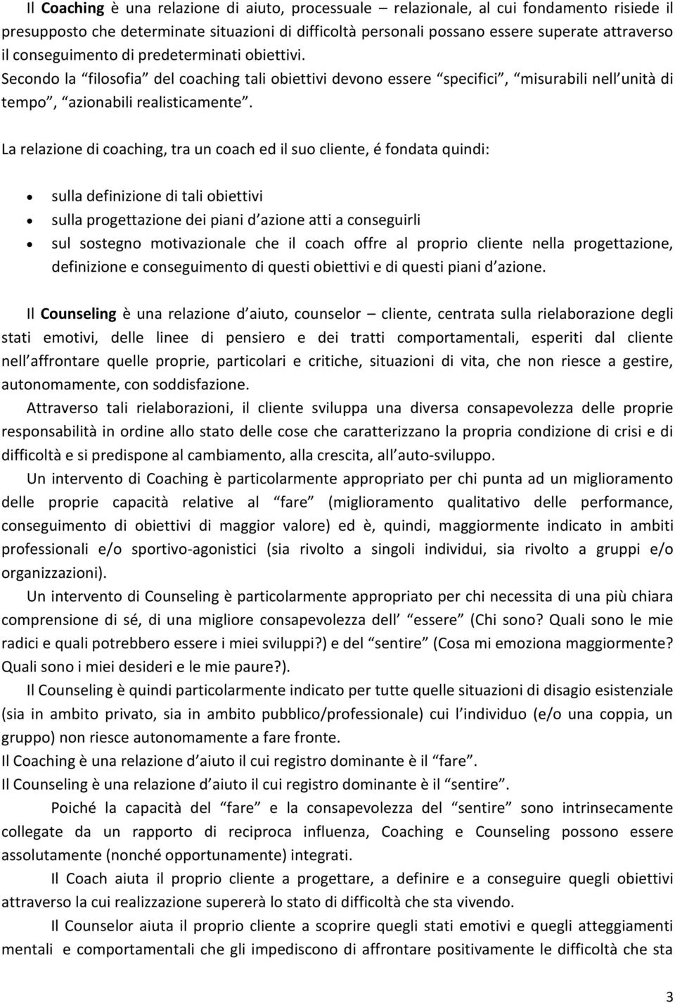 La relazione di coaching, tra un coach ed il suo cliente, é fondata quindi: sulla definizione di tali obiettivi sulla progettazione dei piani d azione atti a conseguirli sul sostegno motivazionale