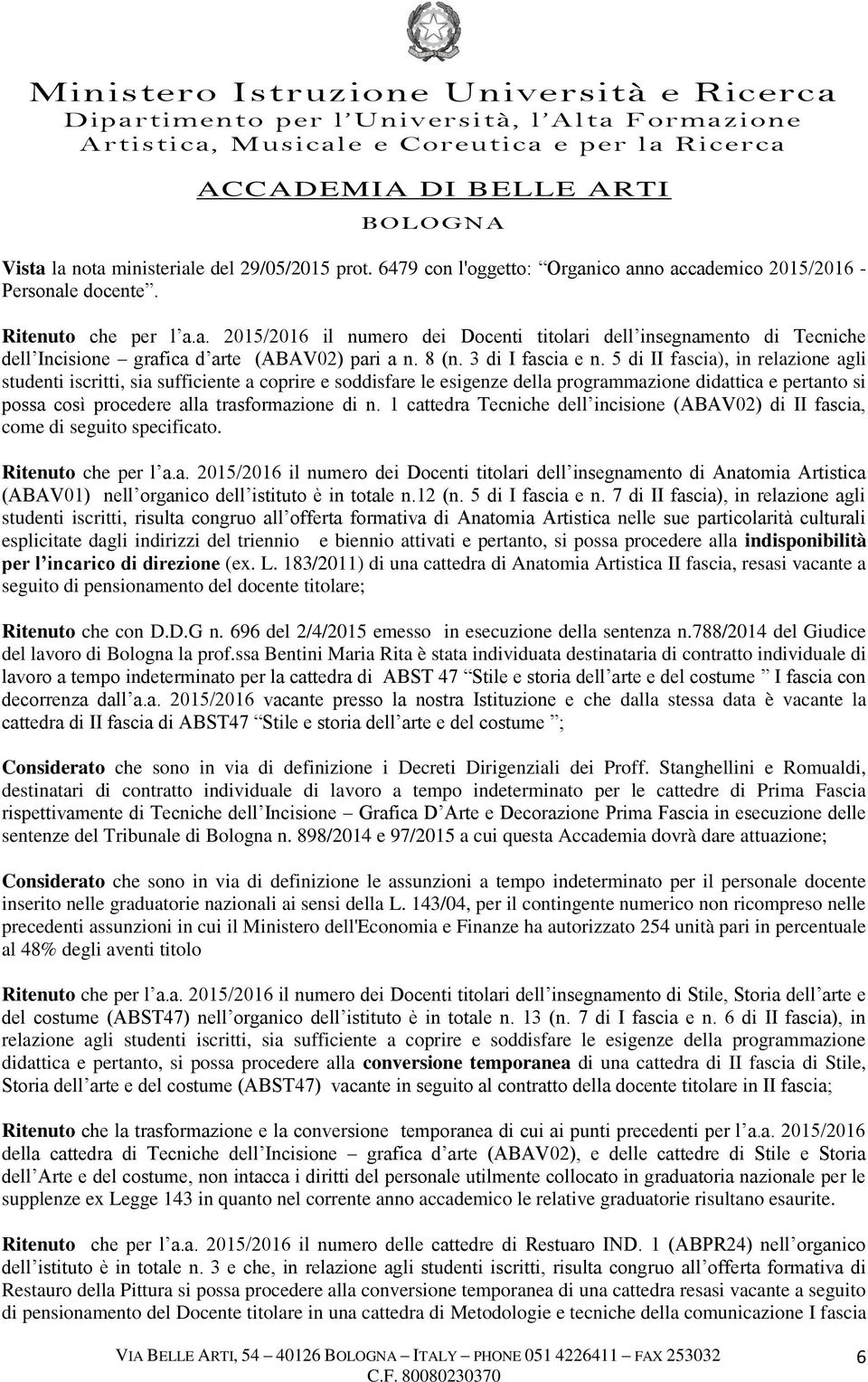 5 di II fascia), in relazione agli studenti iscritti, sia sufficiente a coprire e soddisfare le esigenze della programmazione didattica e pertanto si possa così procedere alla trasformazione di n.