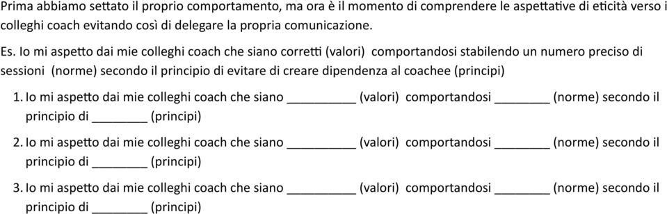 al coachee (principi) 1. Io mi aspe0o dai mie colleghi coach che siano (valori) comportandosi (norme) secondo il principio di (principi) 2.